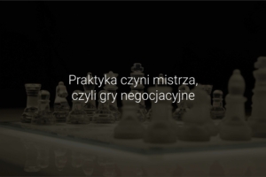 Gry negocjacyjne, czyli praktyka czyni mistrza