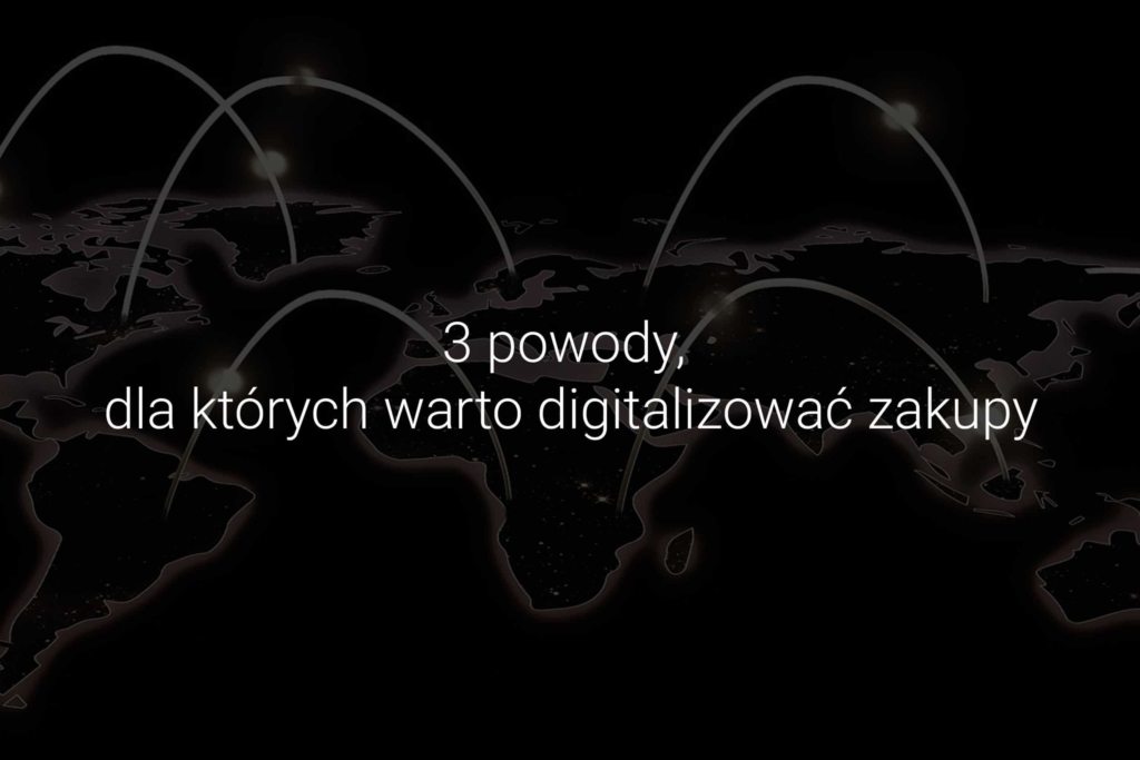 Digitalizacja procesów zakupowych – 3 powody, dla których warto digitalizować zakupy