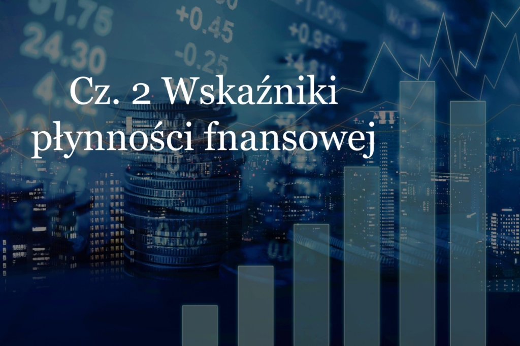Płynność finansowa w firmie – wskaźniki płynności finansowej