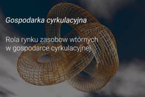Rola rynku zasobów wtórnych w gospodarce cyrkulacyjnej